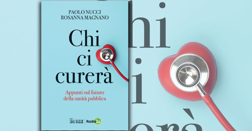 Chi ci curerà. Appunti sul futuro della sanità pubblica» - Il Sole 24 ORE