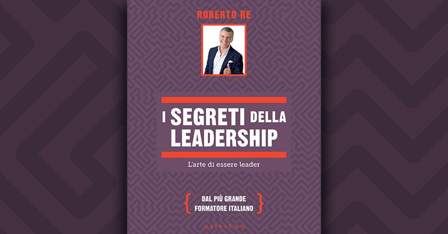 I segreti della leadership: in viaggio con Roberto Re verso la crescita personale e professionale