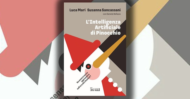 “L’Intelligenza artificiale di Pinocchio” di Luca Mari e Susanna Sancassiani, edito da Il Sole 24 Ore