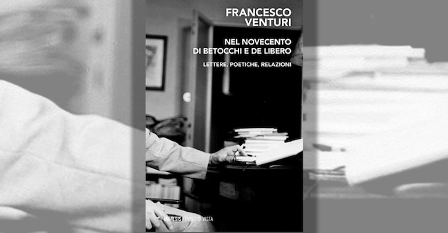 Nel Novecento di Betocchi e de Libero. Lettere, poetiche, relazioni (Milano, Mimesis, 274 pp.)