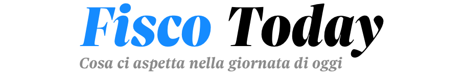 Fisco Today - Cosa ci aspetta nella giornata di oggi
