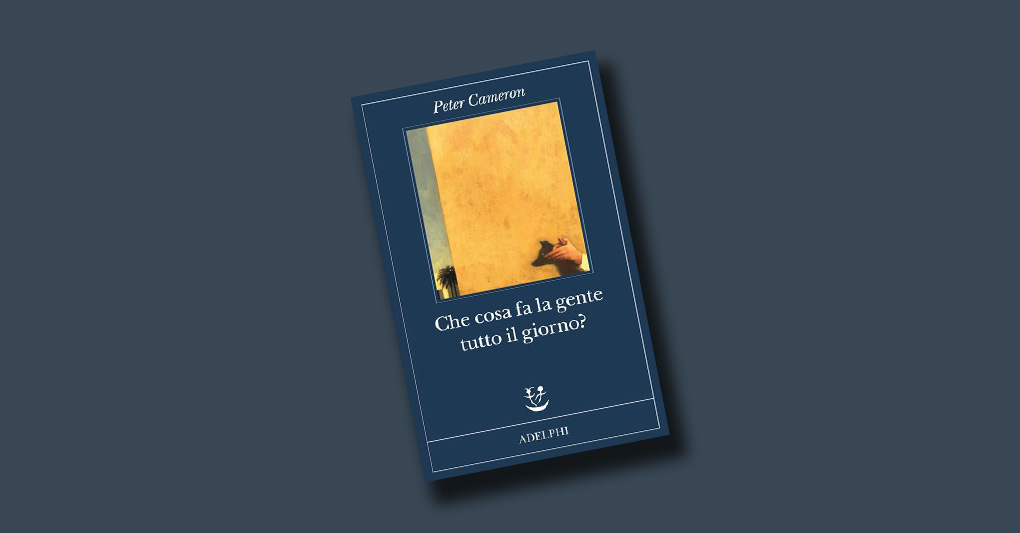 Che cosa fa la gente tutto il giorno? di Peter Cameron (Adelphi) - Il  cacciatore di libri