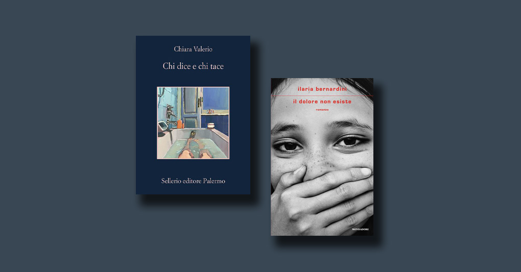 "Chi dice chi tace" di Chiara Valerio e "Il dolore non esiste" di Ilaria Bernardini