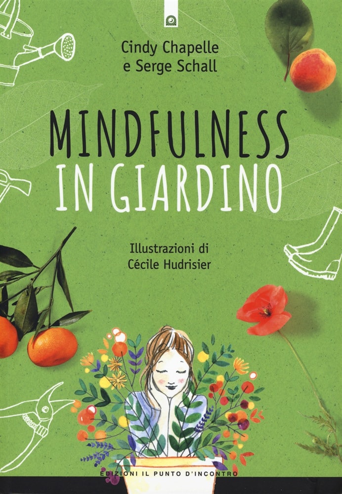 MINDFULNESS IN GIARDINO   Un libro che offre molte chiavi per imparare a conoscere meglio la natura e scoprire se stessi. Insegna a lasciarsi trasportare dalle sensazioni che l'ambiente trasmette al corpo. 